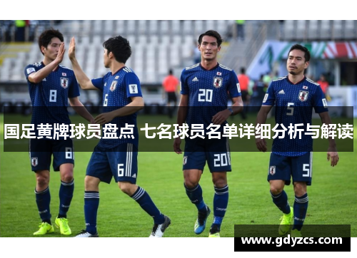 国足黄牌球员盘点 七名球员名单详细分析与解读
