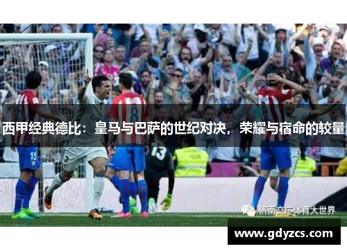 西甲经典德比：皇马与巴萨的世纪对决，荣耀与宿命的较量