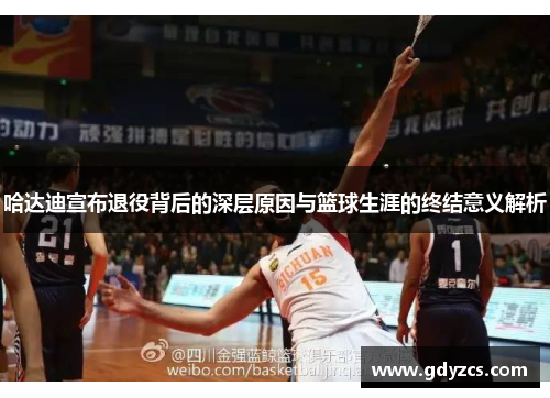 哈达迪宣布退役背后的深层原因与篮球生涯的终结意义解析