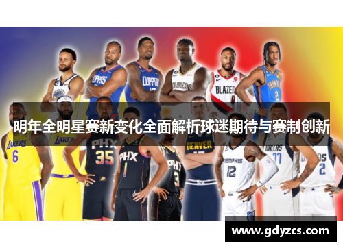 明年全明星赛新变化全面解析球迷期待与赛制创新